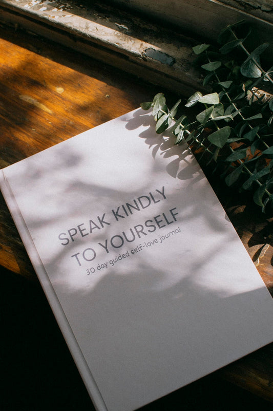 Speak Kindly To Yourself : 30 Day Guided Self Love Journal